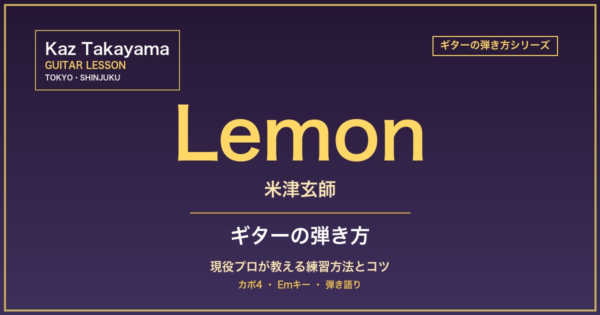 Lemon（米津玄師）ギターの弾き方｜現役プロが教える練習方法とコツ - Kaz Takayama ギター教室